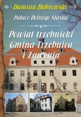 Pałace Dolnego Śląska. Powiat trzebnicki. Gmina Trzebnica i Zawonia - Dąbrowski Damian