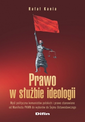 Prawo w służbie ideologii - Kania Rafał