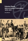 Pobożny Ślązak idzie na wojnę z Francuzami 1870-1871 Myszor Jerzy