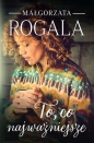 To, co najważniejsze - Małgorzata Rogala, Małgorzata Rogala
