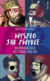 Wyszło jak zwykle... Rozbrajająca historia Polski - Pyzia Krzysztof