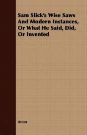Sam Slick's Wise Saws and Modern Instances, or What He Said, Did, or Invented