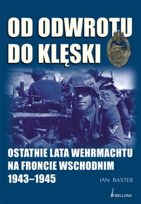 Od odwrotu do klęski. Ostatnie lata Wehrmachtu na froncie wschodnim 1943-1945 - Baxter Ian