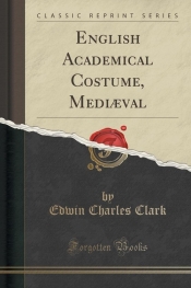 English Academical Costume, Medi?val (Classic Reprint)