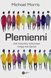 Plemienni. Jak instynkty kulturowe mogą nas jednoczyć - Michael Morris