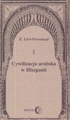 Cywilizacja arabska w Hiszpanii - Provencal Levi E.