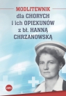 Modlitewnik dla chorych i ich opiekunów z Hanną Chrzanowską Magda Kędzierska-Zaporowska oprac.