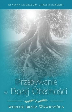 Przebywanie w Bożej obecności wg Brata Wawrzyńca - Brat Wawrzyniec od Zmartwychwstania