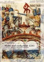 Muhi nad rzeką Sajó 1241. Z dziejów obecności Mongołów w Europie. Tom I. Wojna – prawo – obyczaje - Małecki Marian