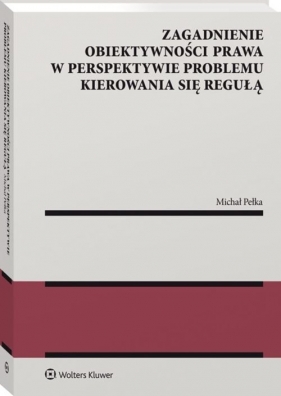 Zagadnienie obiektywności prawa w perspektywie problemu kierowania się regułą - Michał Pełka