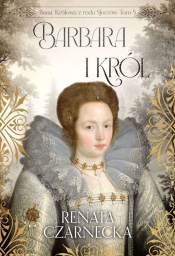 Bona Królowa z rodu Sforzów Tom 5 Barbara i król - Renata Czarnecka