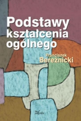 Podstawy kształcenia ogólnego - Bereźnicki Franciszek<br />