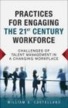 Practices for Engaging the 21st Century Workforce William Castellano