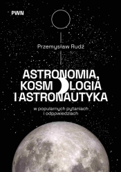 Astronomia, kosmologia i astronautyka w popularnych pytaniach i odpowiedziach - Przemysław Rudź