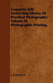 Complete Self-Instructing Library Of Practical Photography; Volume IV, Photographic Printing.