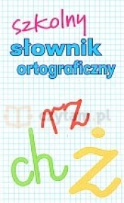 Szkolny słownik ortograficzny z zasadami pisowni oraz interpunkcji