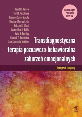 Transdiagnostyczna Terapia Poznawczo-Behawioralna Zaburzeń Emocjonalnych. Ujednolicony Protokół Leczenia. Podręcznik Terapeuty - Cassiello-Robbins Clair