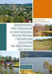 Środowisko przyrodnicze w zarządzaniu przestrzenią i rozwojem lokalnym na obszarach wiejskich - Baran-Zgłobicka Bogusława