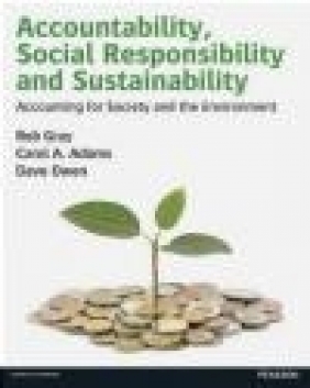 Accountability, Social Responsibility and Sustainability: Accounting for Society Rob Gray, Carol Adams, Dave Owen