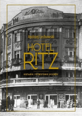 Hotel Ritz Historia i powstanie legendy - Andrzej Lechowski
