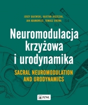 Neuromodulacja krzyżowa i Urodynamika Sacral Neuromodulation and Urodynamics - Gajewski Jerzy, Juszczak Kajetan, Jan Adamowicz, Drewa Tomasz