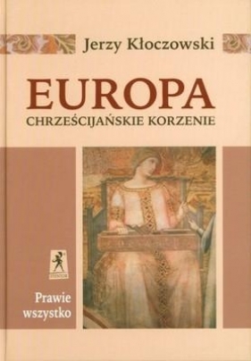 Europa - chrześcijańskie korzenie - Kłoczkowski Jerzy