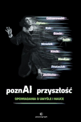 PoznAI przyszłość. Opowiadania o umyśle i nauce - Justyna Hankus, Olga Niziołek, Michał Centarowski, Wojciech Gunia, Aleksandra Zielińska, Magdalena Salik, Janusz Cyran, Rafał Kosik, Michał Protasiuk, Radek Rak