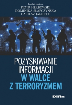 Pozyskiwanie informacji w walce z terroryzmem - Herbowski Piotr, Słapczyńska Dominika, Jagiełło Dariusz
