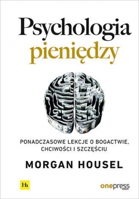 Psychologia pieniędzy. Ponadczasowe lekcje o bogactwie, chciwości i szczęściu - Morgan Housel