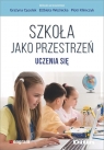 Szkoła jako przestrzeń uczenia się Grażyna Cęcelek, Elżbieta Woźnicka, Piotr Klimczyk