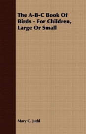 The A-B-C Book of Birds - For Children, Large or Small