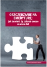 Oszczędzanie na emeryturę Jak to robić, by zbierać owoce za wiele lat Opracowanie zbiorowe