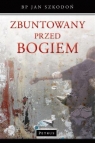 Zbuntowany przed Bogiem Jan Szkodoń