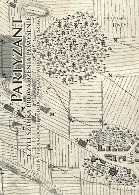 Partyzant czyli sztuka prowadzenia pomyślnie wojny podjazdowej według zwyczaju wieku teraźniejszego - Lajos Jeney Mihaly