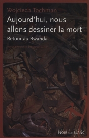Aujourd'hui nous allons dessiner la mort - Wojciech Tochman