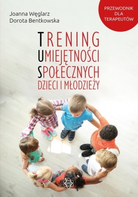 Trening umiejętności społecznych dzieci i młodzieży - Węglarz Joanna , Bentkowska Dorota