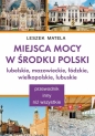 Miejsca Mocy w środku Polski. Lubelskie... - Leszek Matela