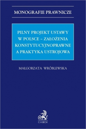 Pilny projekt ustawy w Polsce - założenia konstytucyjnoprawne a praktyka ustrojowa - Małgorzata Wróblewska