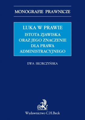 Luka w prawie Istota zjawiska oraz jego znaczenie dla prawa administracyjnego - Ewa Skorczyńska