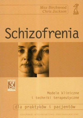 Schizofrenia Modele kliniczne i techniki terapeutyczne dla praktyków i pacjentów - Birchwood Max, Jackson Chris<br />