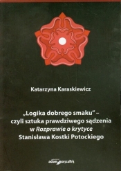 Logika dobrego smaku czyli sztuka prawdziwego sądzenia w Rozprawie o krytyce Stanisława Kostki Potockiego - Karaskiewicz Katarzyna