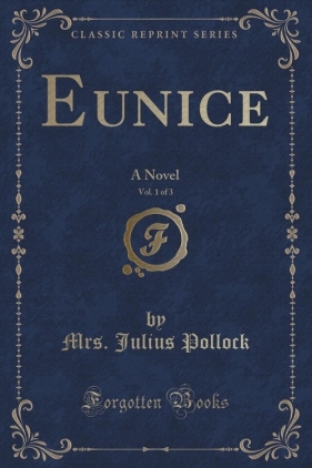 Eunice, Vol. 1 of 3 - Pollock Mrs. Julius