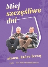 Miej szczęśliwe dni Słowa które leczą Piotr Pawlukiewicz