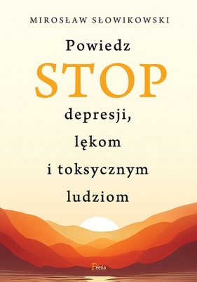Powiedz STOP depresji, lękom i toksycznym ludziom - Słowikowski Mirosław