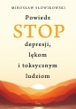 Powiedz STOP depresji, lękom i toksycznym ludziom - Mirosław Słowikowski