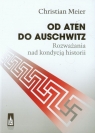 Od Aten do Auschwitz Rozważania nad kondycją historii Christian Meier