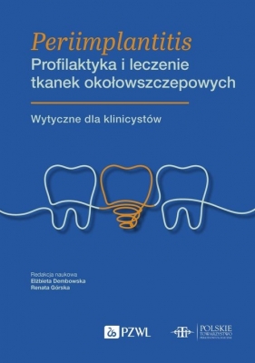 Periimplantitis. Profilaktyka i leczenie tkanek okołowszczepowych - Dembowska Elżbieta, Renata L. Górska