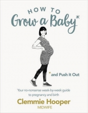 How to Grow a Baby and Push it Out - Hooper Clemmie