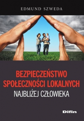 Bezpieczeństwo społeczności lokalnych najbliżej człowieka - Edmund Szweda