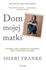 Dom mojej matki Opowieść córki o rodzinnej manipulacji, bólu i Franke Shari